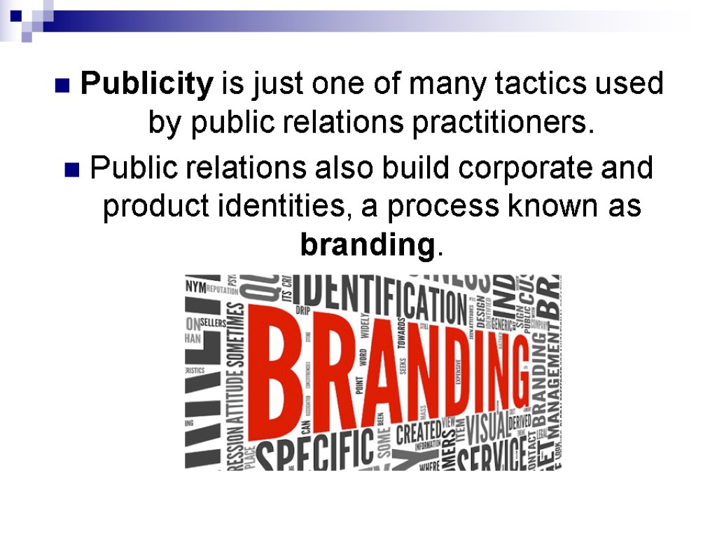 Publicity is just one of many tactics used by public relations practitioners. Public relations